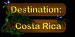 Destination: Costa Rica